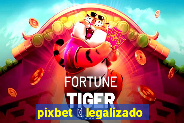 pixbet 茅 legalizado