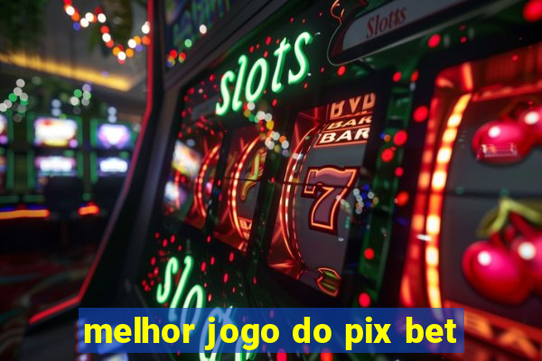 melhor jogo do pix bet