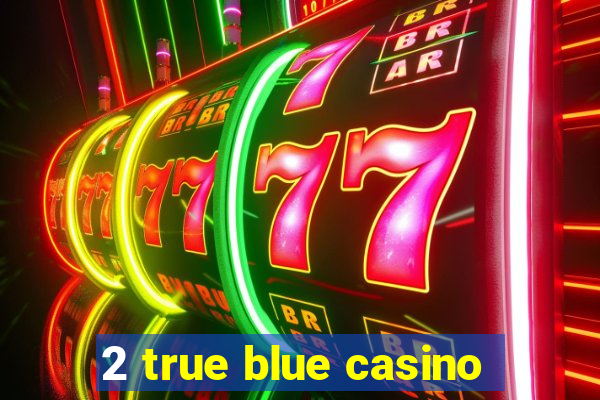 2 true blue casino