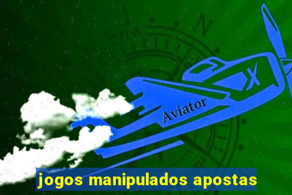 jogos manipulados apostas