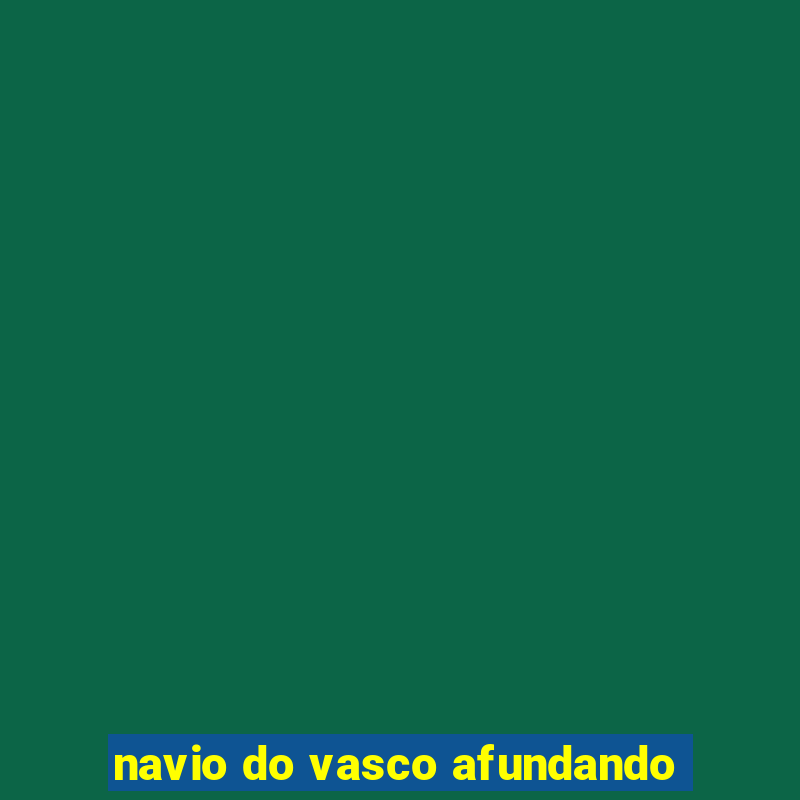 navio do vasco afundando