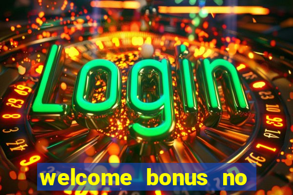 welcome bonus no deposit casinos