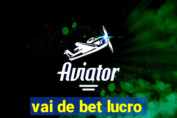 vai de bet lucro