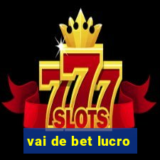 vai de bet lucro