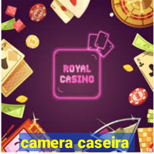 camera caseira