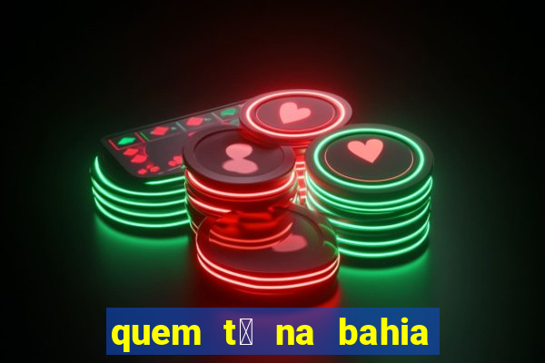 quem t谩 na bahia na fazenda