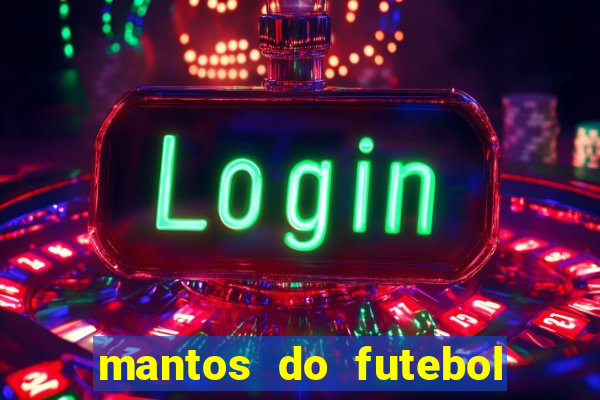 mantos do futebol jogos de hoje