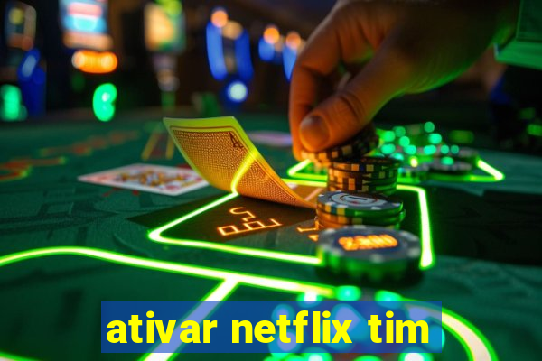 ativar netflix tim