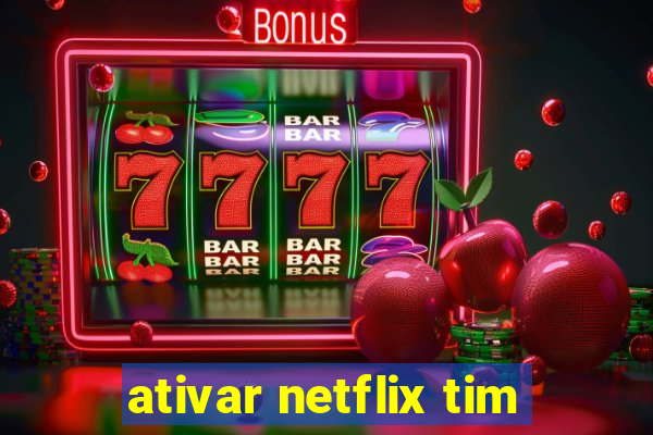 ativar netflix tim