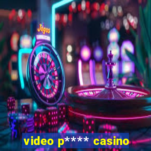 video p**** casino