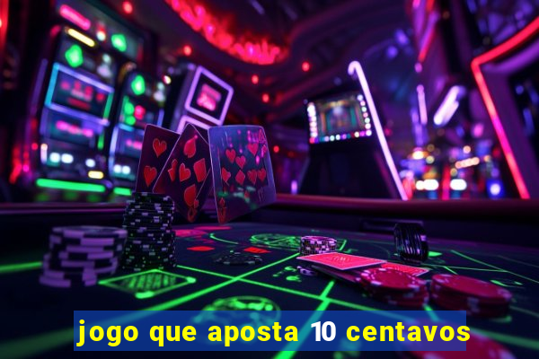 jogo que aposta 10 centavos