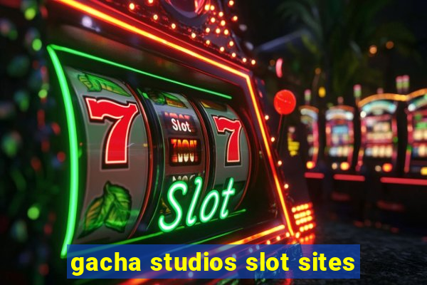 gacha studios slot sites