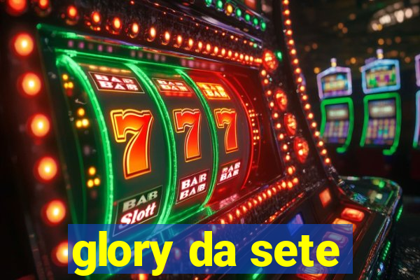 glory da sete