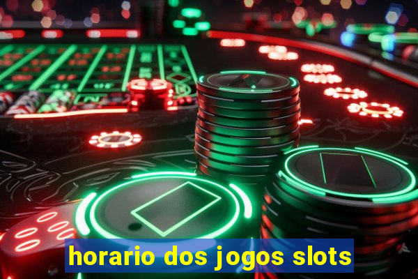 horario dos jogos slots