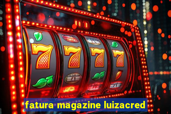 fatura magazine luizacred