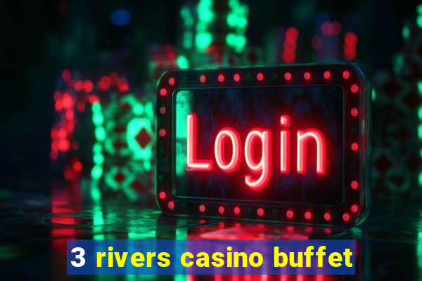 3 rivers casino buffet