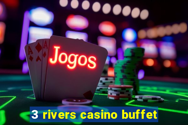 3 rivers casino buffet