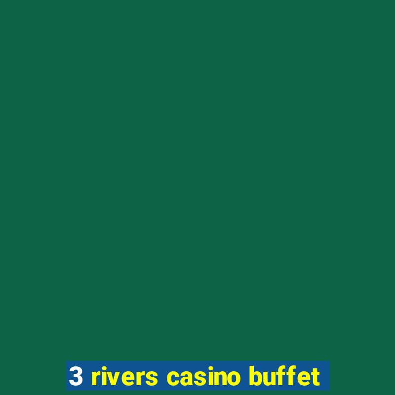 3 rivers casino buffet