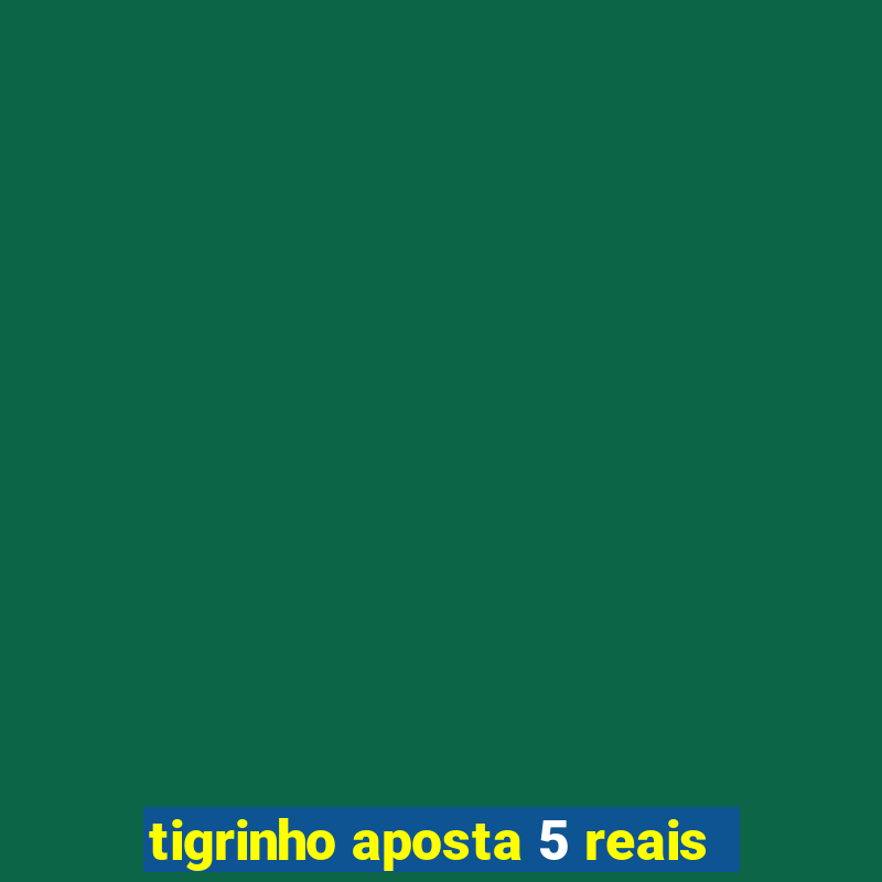 tigrinho aposta 5 reais