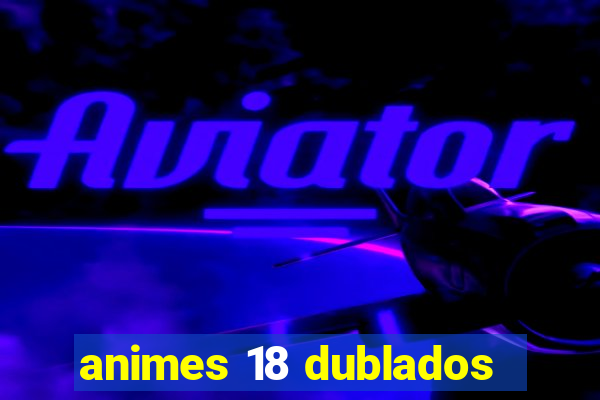 animes 18 dublados