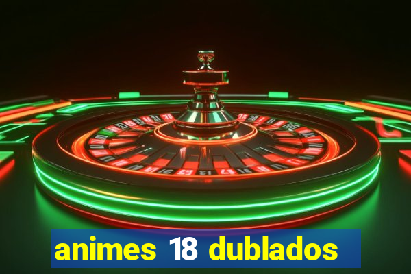 animes 18 dublados