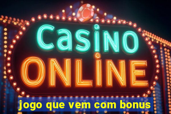 jogo que vem com bonus