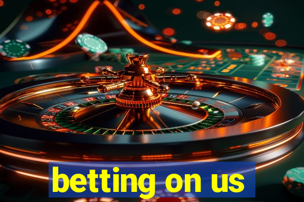 betting on us