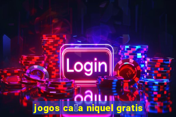 jogos ca莽a niquel gratis