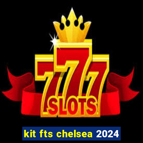 kit fts chelsea 2024