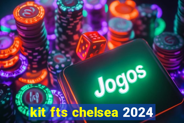 kit fts chelsea 2024