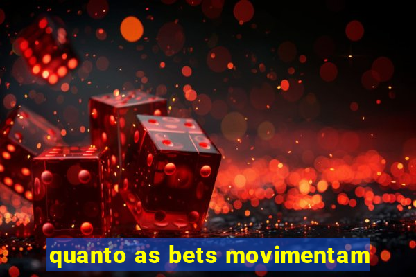 quanto as bets movimentam