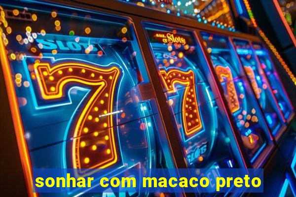 sonhar com macaco preto