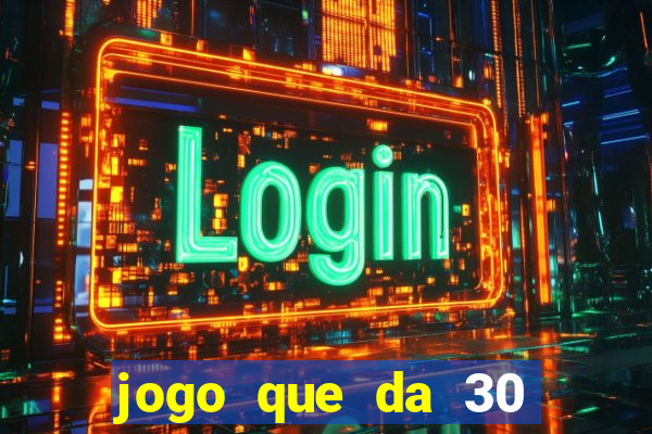 jogo que da 30 reais de bonus