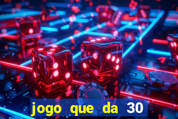 jogo que da 30 reais de bonus