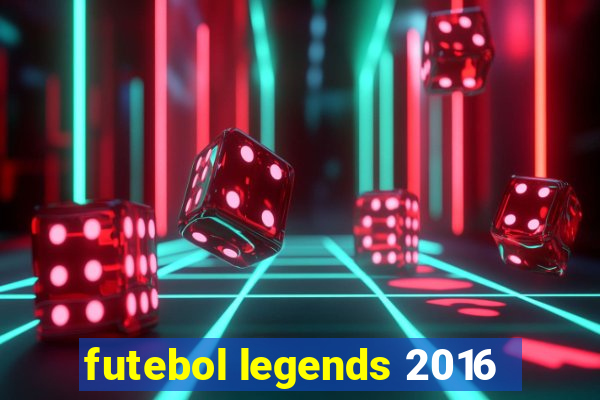 futebol legends 2016