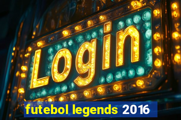 futebol legends 2016