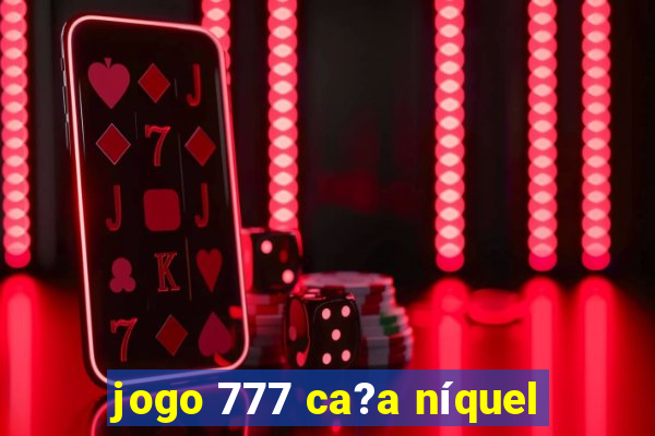 jogo 777 ca?a níquel