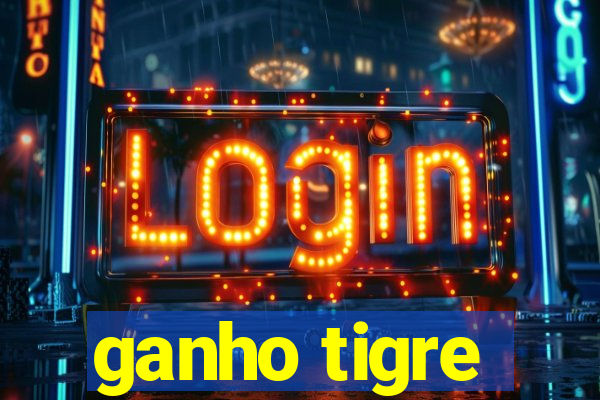 ganho tigre