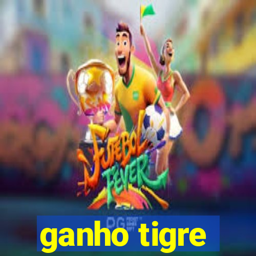 ganho tigre