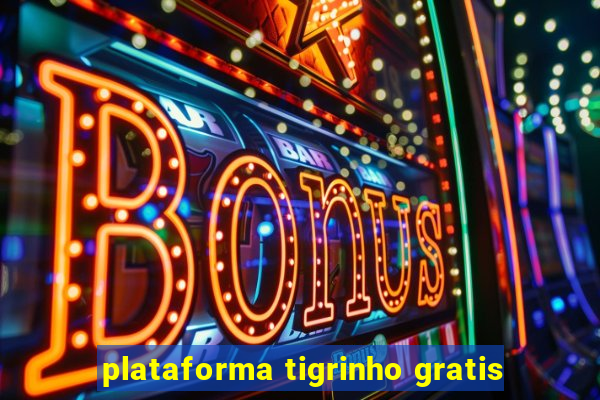 plataforma tigrinho gratis