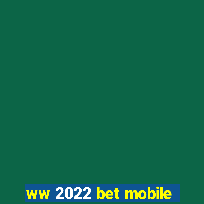 ww 2022 bet mobile