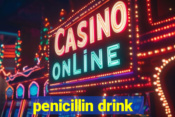 penicillin drink