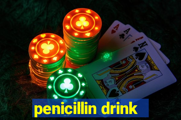 penicillin drink