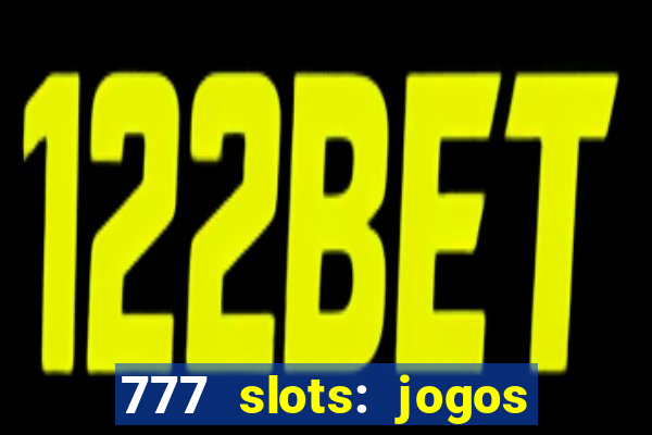 777 slots: jogos casino online