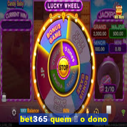 bet365 quem 茅 o dono