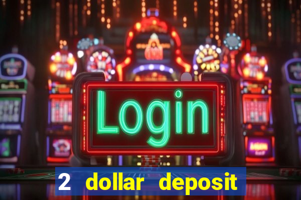 2 dollar deposit casino real money