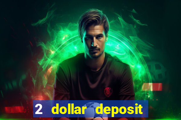 2 dollar deposit casino real money