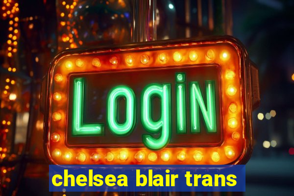 chelsea blair trans