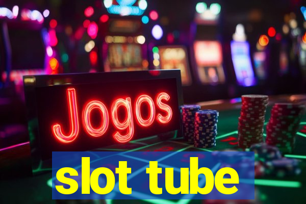 slot tube