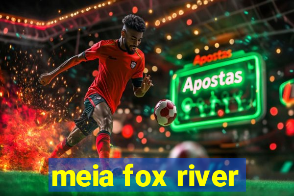 meia fox river